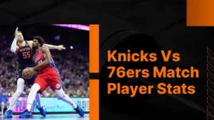 Knicks vs. 76ers Match Player Stats